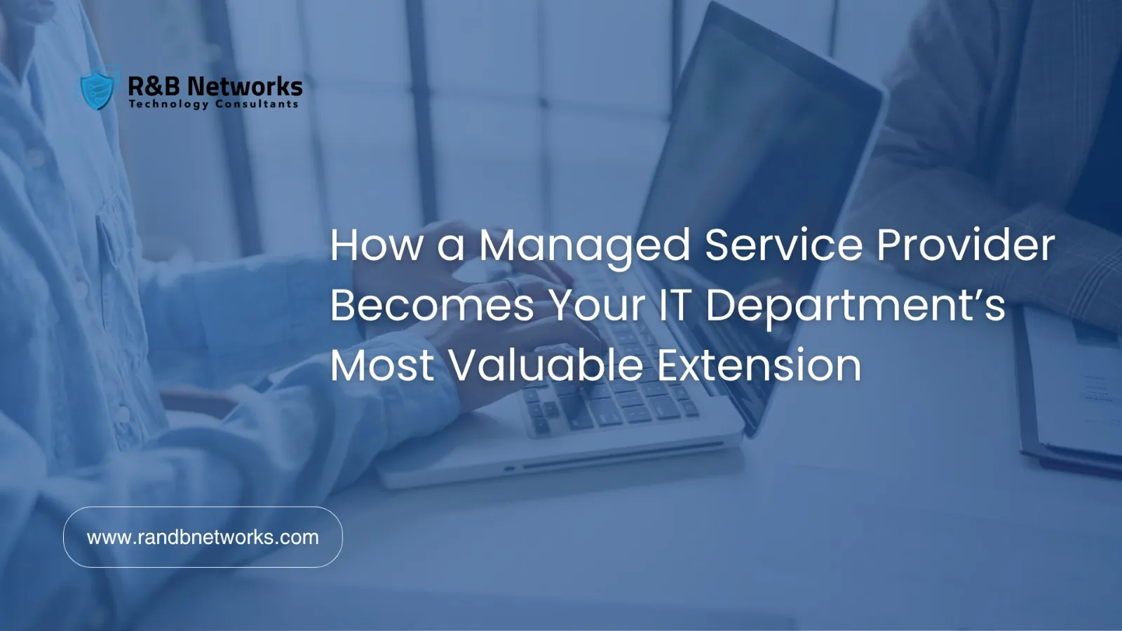 How a Managed Service Provider Becomes Your IT Department’s Most Valuable Extension
