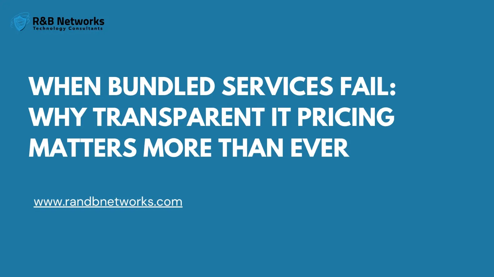 When Bundled Services Fail: Why Transparent IT Pricing Matters More Than Ever