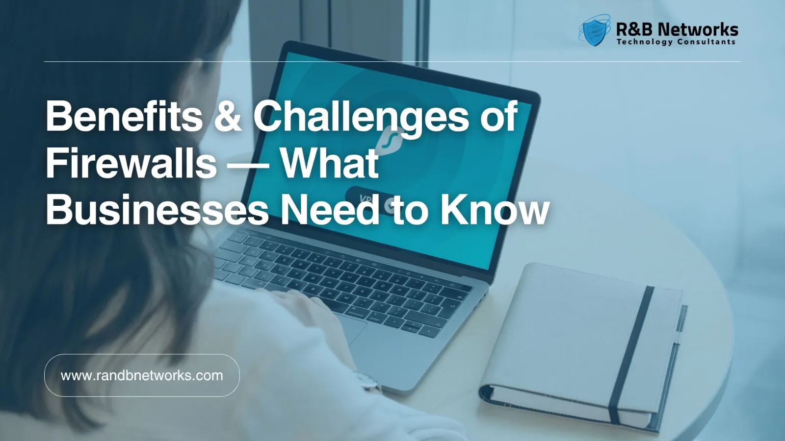 Benefits & Challenges of Firewalls — What Businesses Need to Know